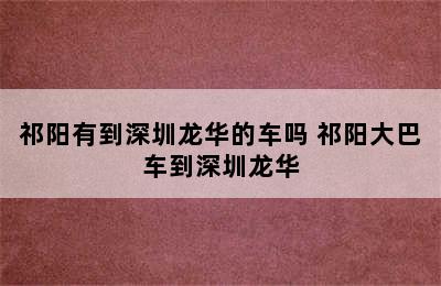 祁阳有到深圳龙华的车吗 祁阳大巴车到深圳龙华